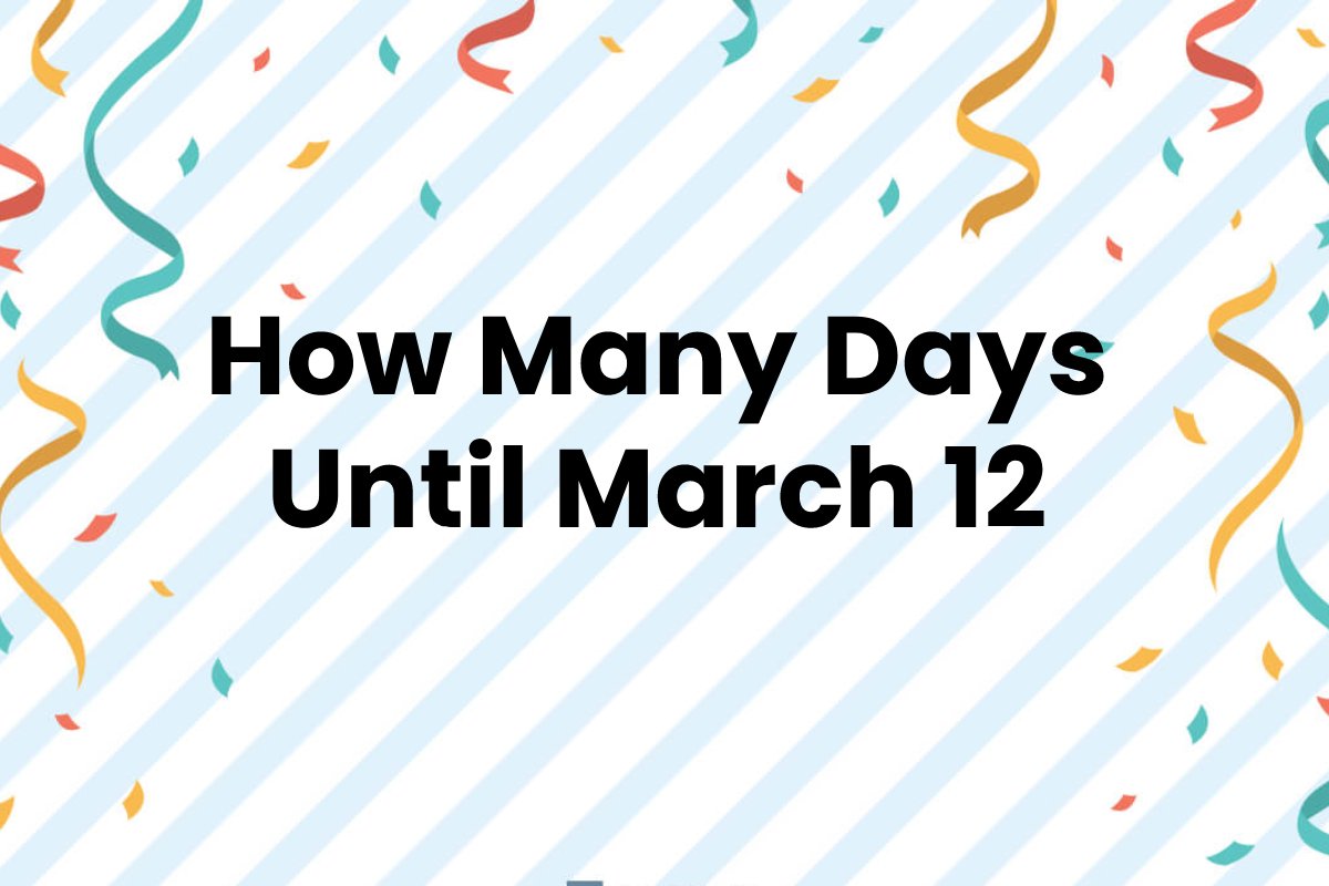 How Many Days Until March 12 Every Day Health Life 2022