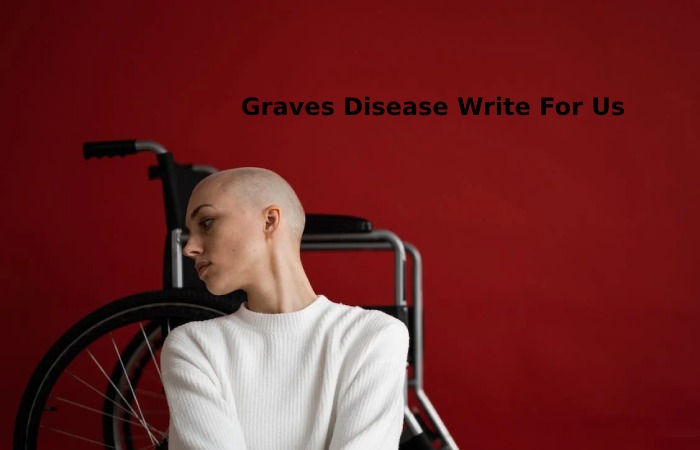 Graves Disease Write For Us