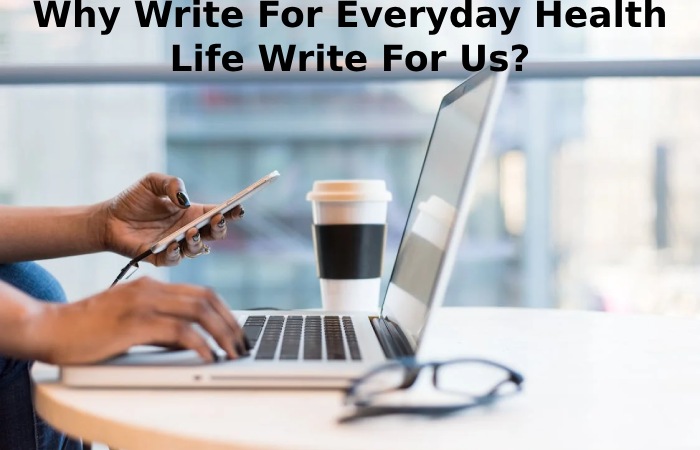 Why Write For Everyday Health Life Write For Us_ (35)