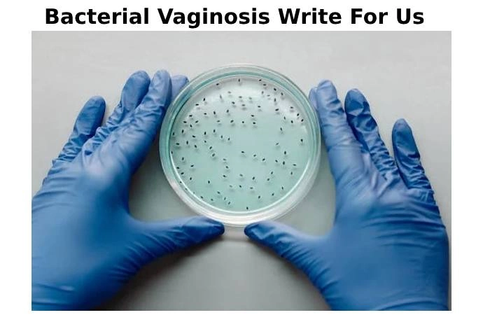 Bacterial Vaginosis Write For Us