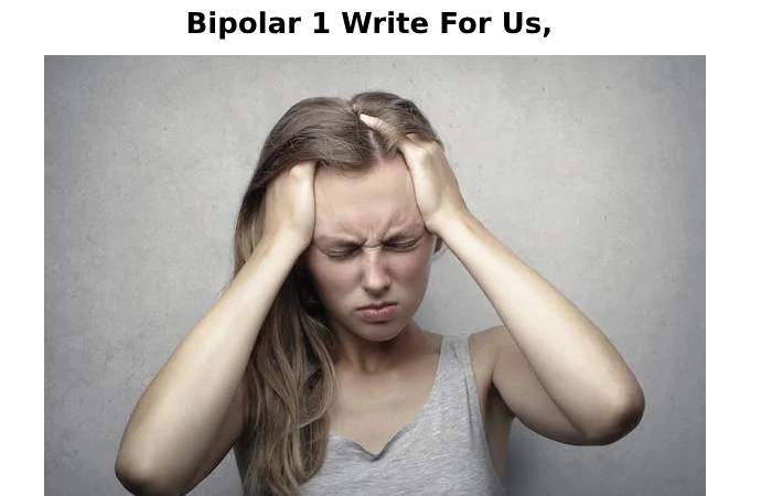 Bipolar 1 Write For Us